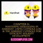 Chapter 6: Mastering Debugging in Hardhat: Using console.log and the Hardhat Console for Efficient Solidity Development