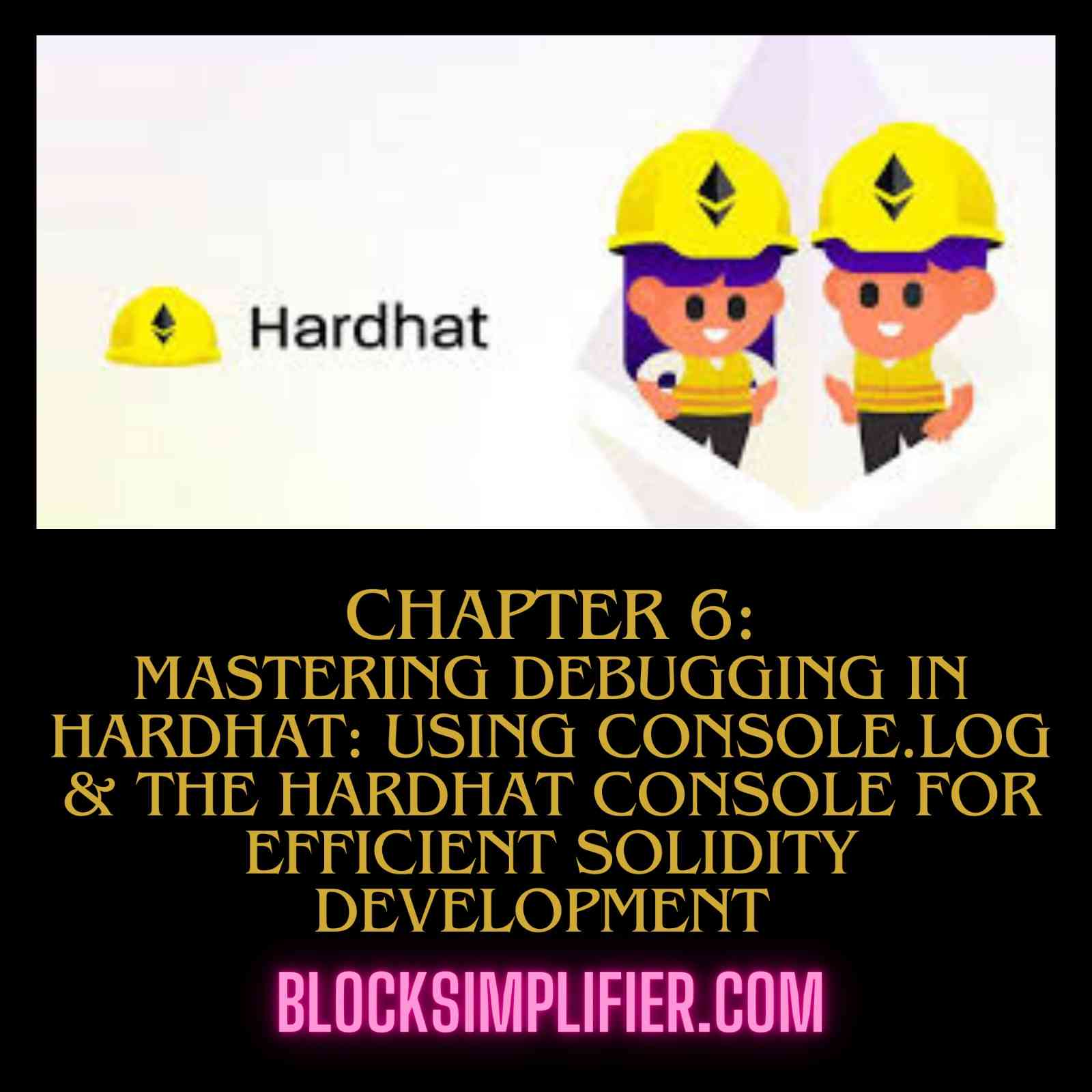 Mastering Debugging in Hardhat: Using console.log and the Hardhat Console for Efficient Solidity Development-blocksimplifier